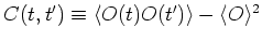 $C(t,t')\equiv
\langle O(t)O(t')\rangle-\langle O\rangle^2$