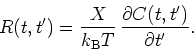 \begin{displaymath}
R(t,t')=\frac{X}{k_{\rm B}T}\,\frac{\partial C(t,t')}{\partial t'}.
\end{displaymath}