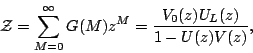 \begin{displaymath}
{\cal Z}=
\sum_{M=0}^{\infty}G(M)z^M=\frac{V_0(z)U_L(z)}{1-U(z)V(z)},
\end{displaymath}