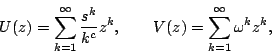 \begin{displaymath}
U(z)=\sum_{k=1}^{\infty}\frac{s^k}{k^c}z^k, \qquad
V(z)=\sum_{k=1}^{\infty}\omega^k z^k,
\end{displaymath}