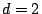 $d=2$
